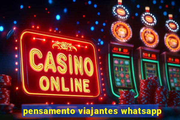 pensamento viajantes whatsapp